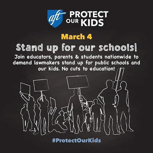 Graphic for the AFT day of action with text that reads, “March 4: Stand up for our schools! Join educators, parents and students nationwide to demand fully funded public schools. Find an event near you! #ProtectOurKids.”